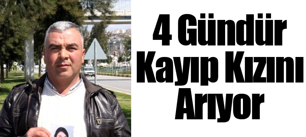 4 Gündür Kayıp Kızını Arıyor
