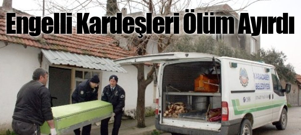 Engelli Kardeşleri Ölüm Ayırdı