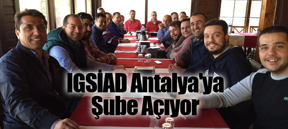 IGSİAD Antalya'ya Şube Açıyor