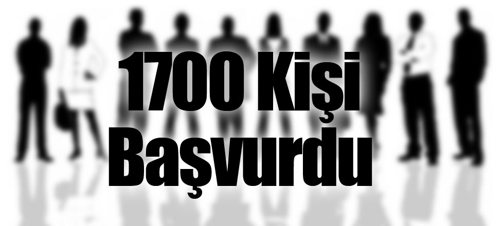 1700 Kişi Başvurdu