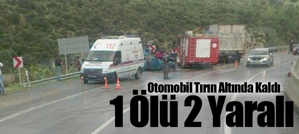 Otomobil Tırın Altında Kaldı 1 Ölü 2 Yaralı