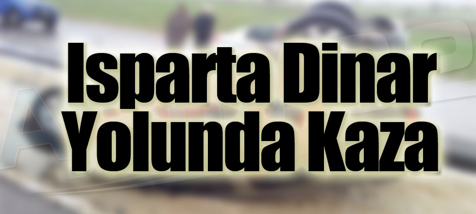 Isparta Dinar Yolunda Kaza