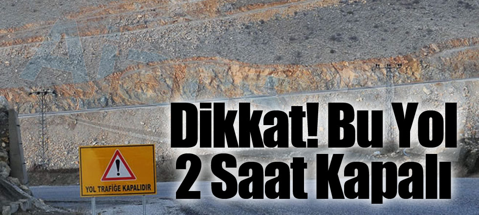 Dikkat! Bu Yol 2 Saat Kapalı