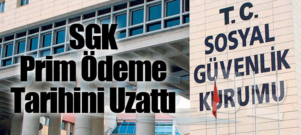 SGK Prim Ödeme Tarihini Uzattı