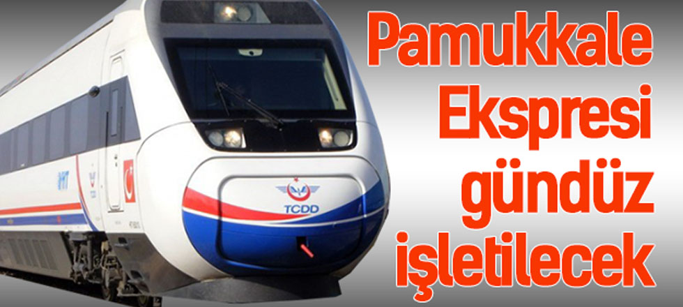 Pamukkale Ekspresi Gündüz İşletilecek