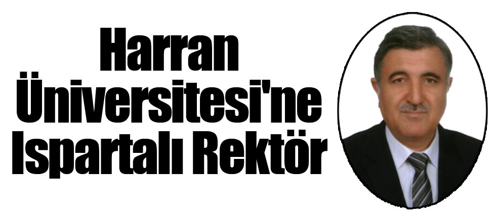 Harran Üniversitesi'ne Ispartalı Rektör