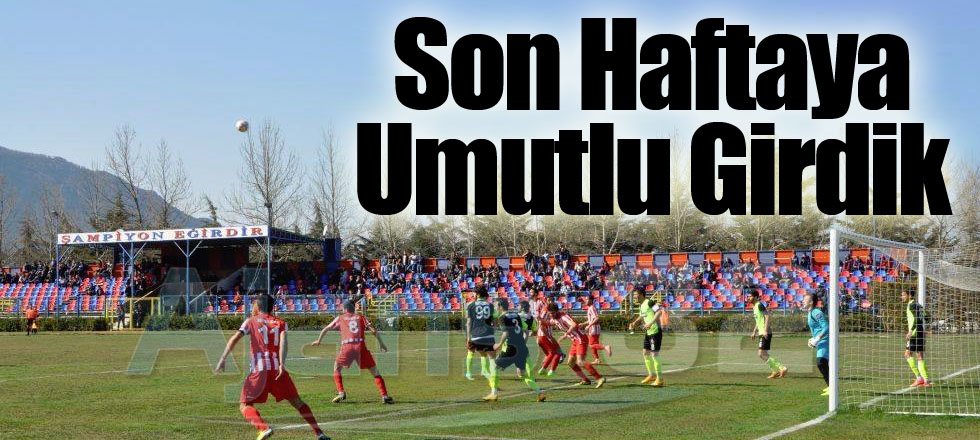 Son Haftaya Umutlu Girdik