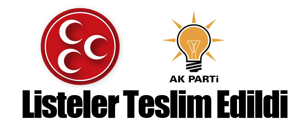 Ak Parti ve MHP Listeleri Teslim Etti