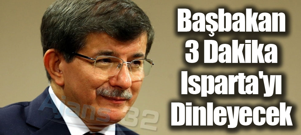 Başbakan 3 Dakika Isparta'yı Dinleyecek