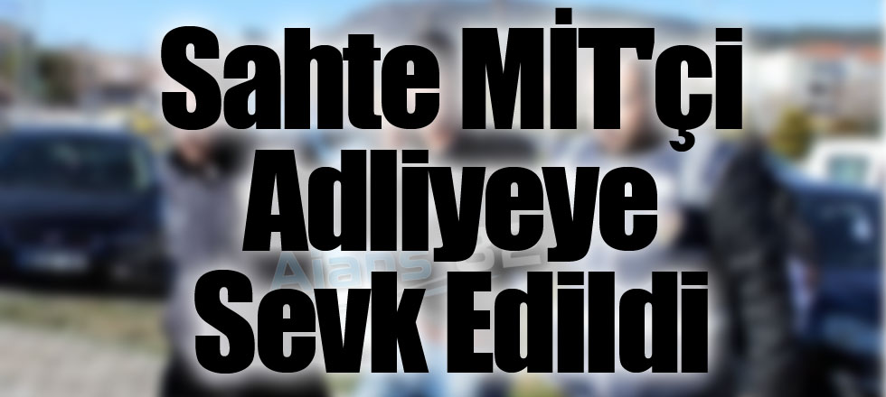 Sahte MİT'çi Adliyeye Sevk Edildi