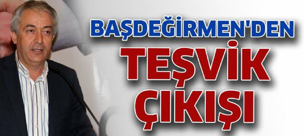 Başdeğirmen'den Teşvik Çıkışı