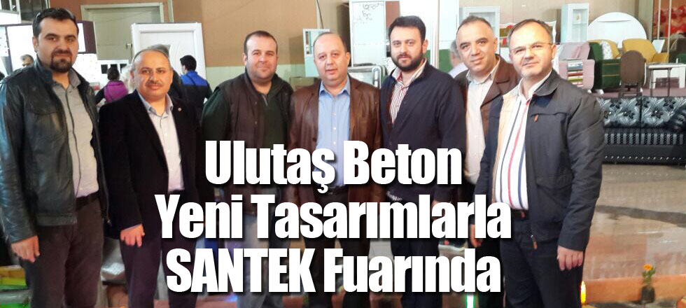 Ulutaş Beton Yeni Tasarımlarla SANTEK Fuarında