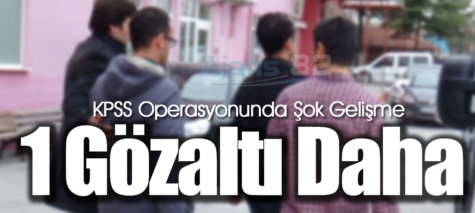 KPSS Operasyonunda Şok Gelişme