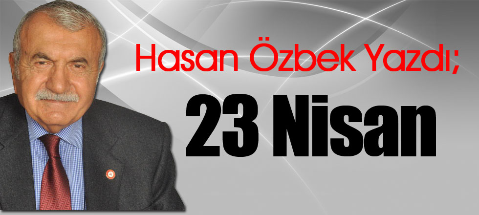 Hasan Özbek Yazdı; 23 Nisan