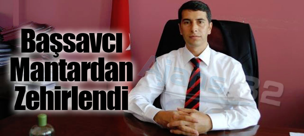 Başsavcı Mantardan Zehirlendi