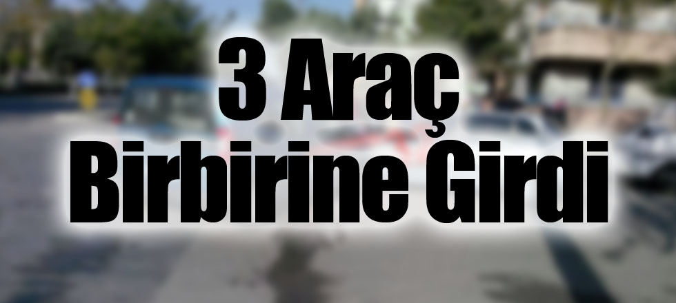 3 Araç Birbirine Girdi