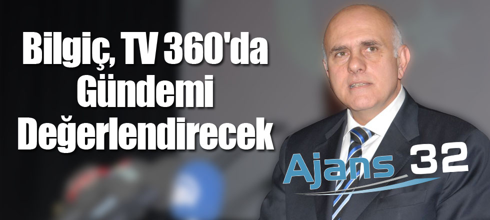 Bilgiç TV 360'da Gündemi Değerlendirecek