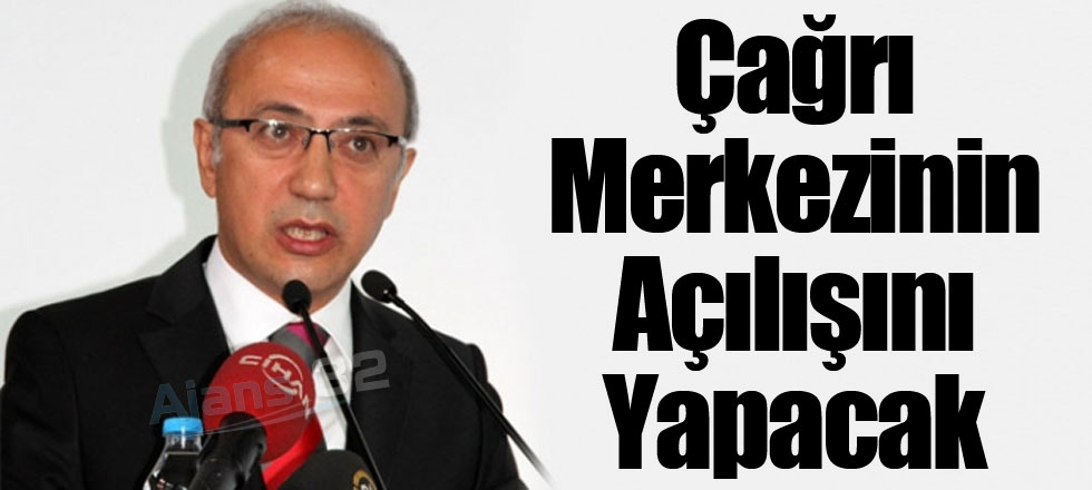 Çağrı Merkezinin Açılışını Yapacak