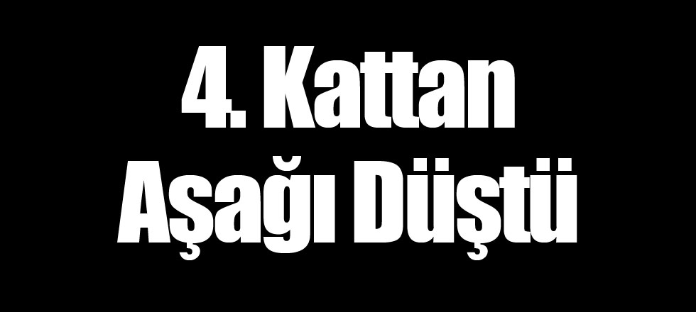 4. Kattan Aşağı Düştü