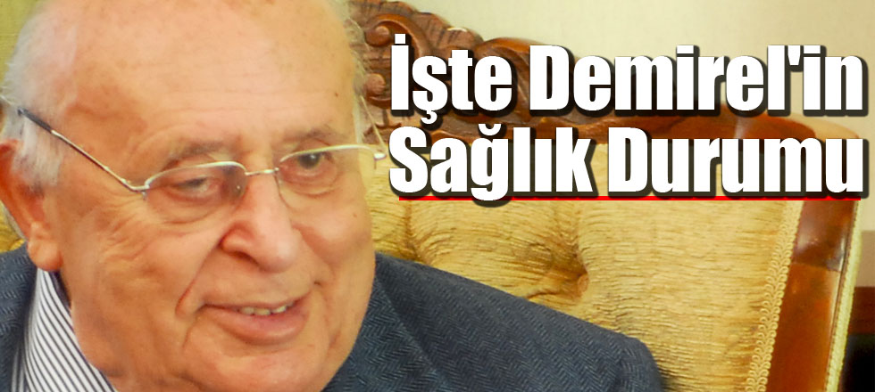 İşte Demirel'in Sağlık Durumu