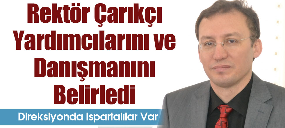 Rektör Çarıkçı Yardımcılarını ve Danışmanını Belirledi