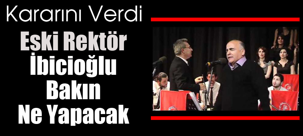 Eski Rektör İbicioğlu Bakın Ne Yapacak