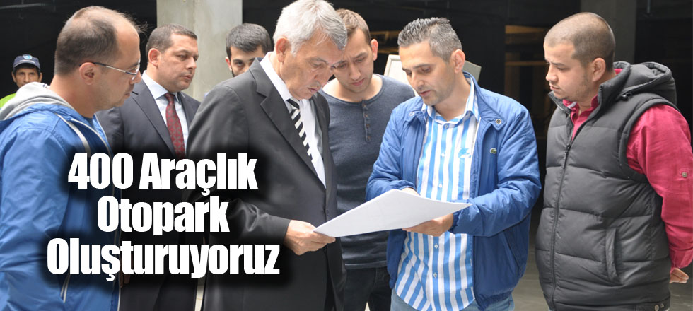400 Araçlık Otopark Oluşturuyoruz