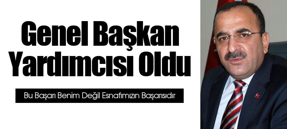 Genel Başkan Yardımcısı Oldu