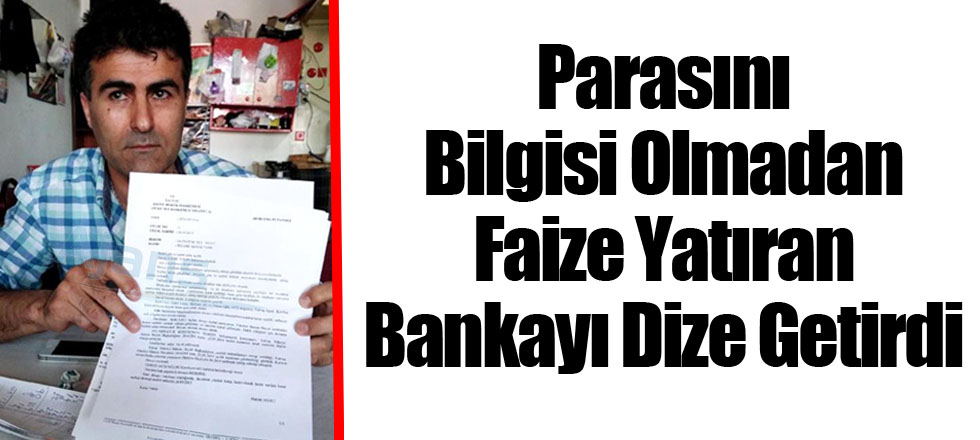 Parasını Bilgisi Olmadan Faize Yatıran Bankayı Dize Getirdi