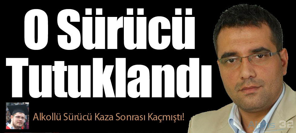 O Sürücü Tutuklandı