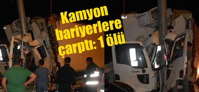 Kamyon Bariyerlere Çarptı 1 Ölü