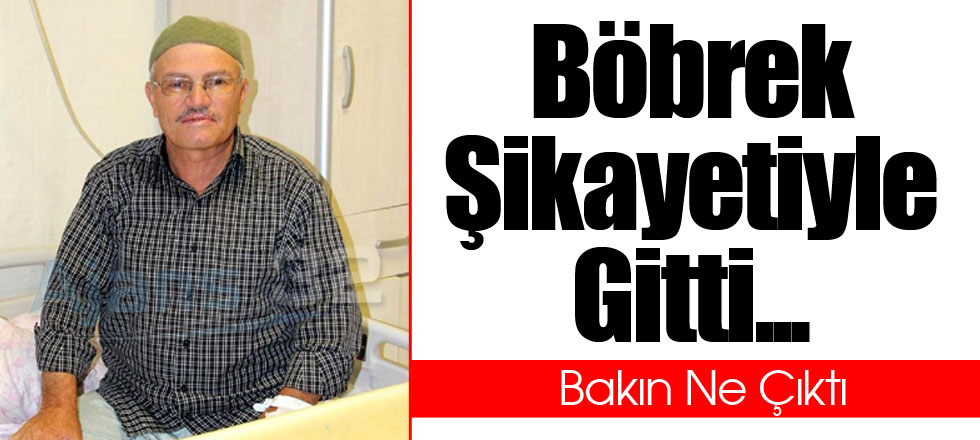 Böbrek Şikayetiyle Gitti...