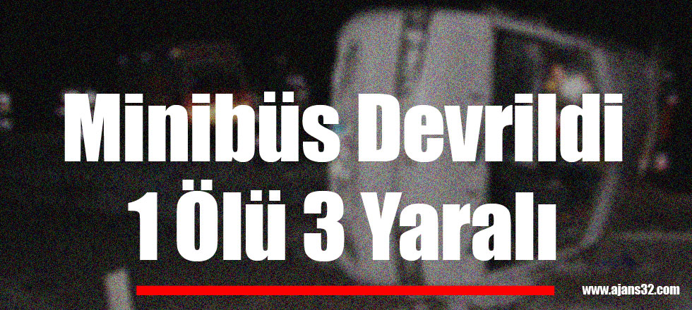 Minibüs Devrildi 1 Ölü 3 Yaralı