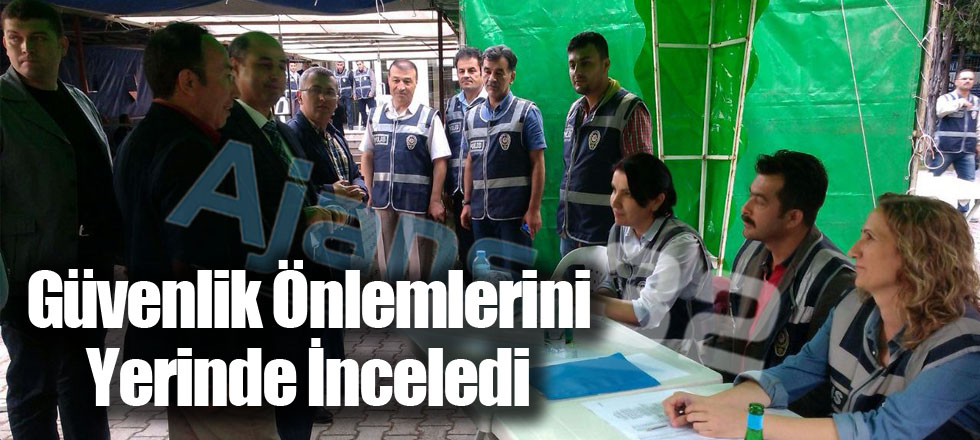 Güvenlik Önlemlerini Yerinde İnceledi