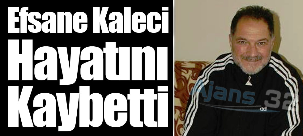 Efsane Kaleci Hayatını Kaybetti