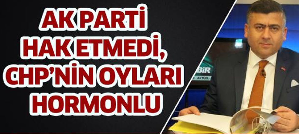 AK Parti Haketmedi, CHP'nin Oyları Hormonlu