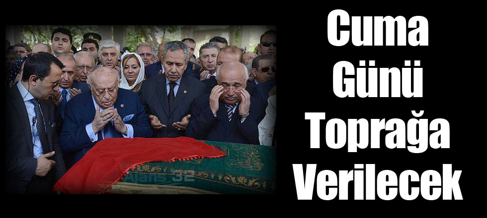 Cuma Günü Toprağa Verilecek