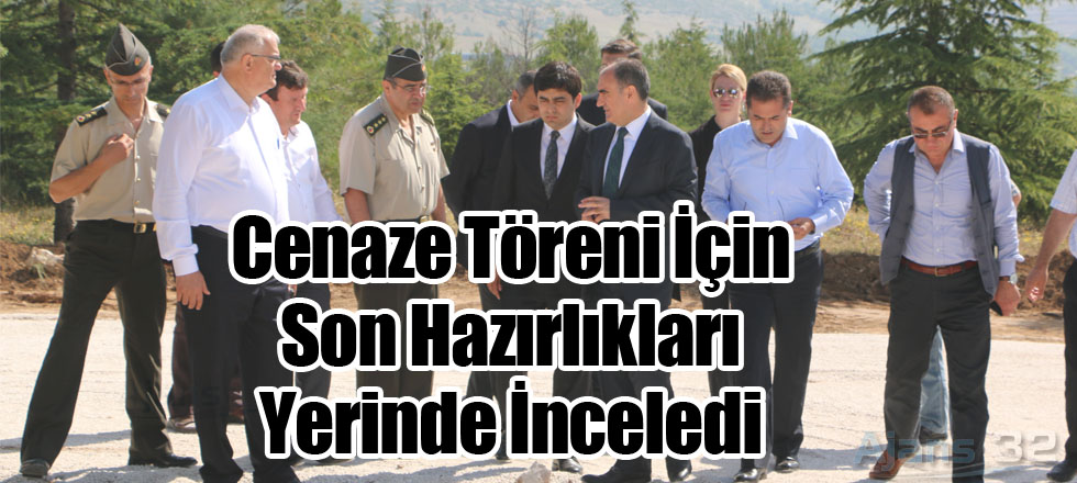 Cenaze Töreni İçin Son Hazırlıkları Yerinde İnceledi