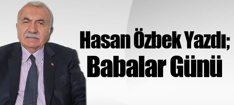 Hasan Özbek Yazdı; Babalar Günü
