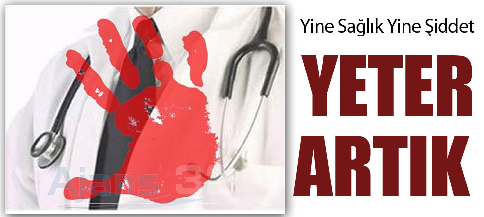 Yine Sağlık Yine Şiddet: YETER ARTIK!