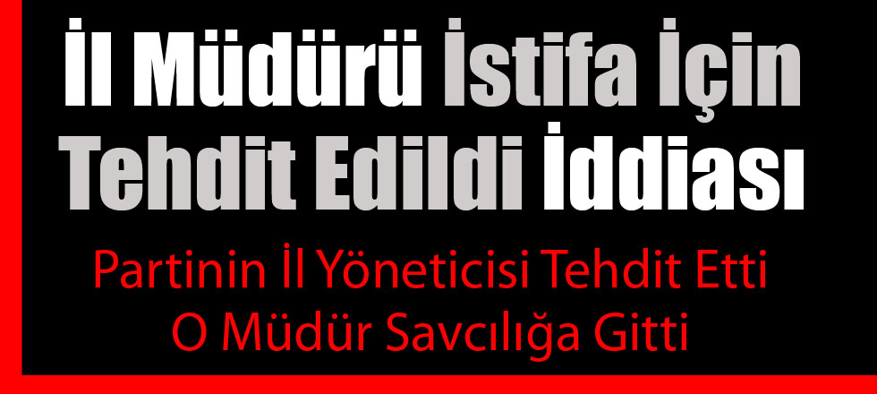 İl Müdürüne İstifa Tehdidi!