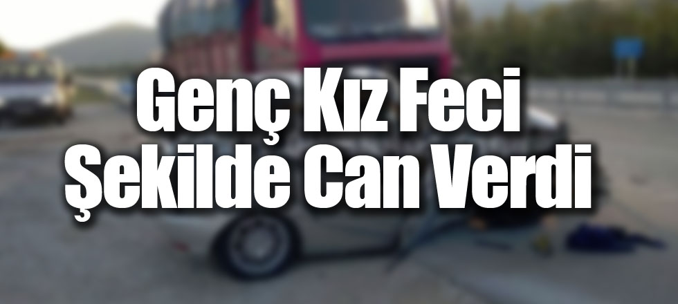 Genç Kız Feci Şekilde Can Verdi