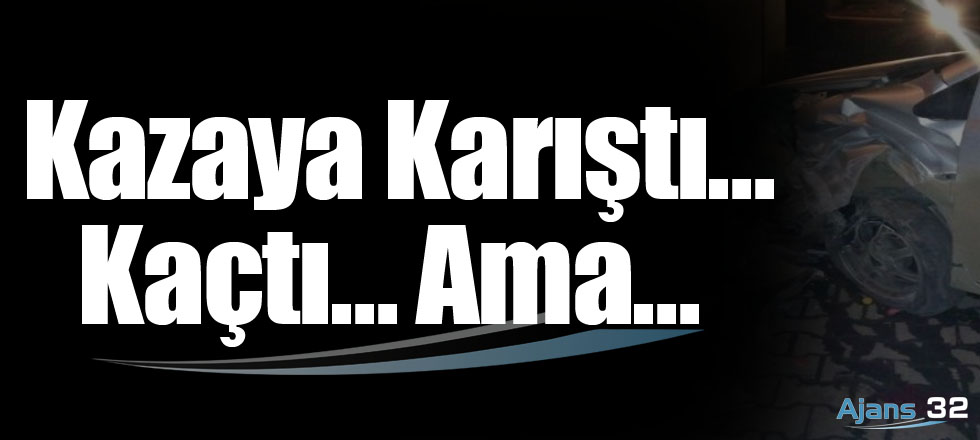 Kazaya Karıştı… Kaçtı… Ama…