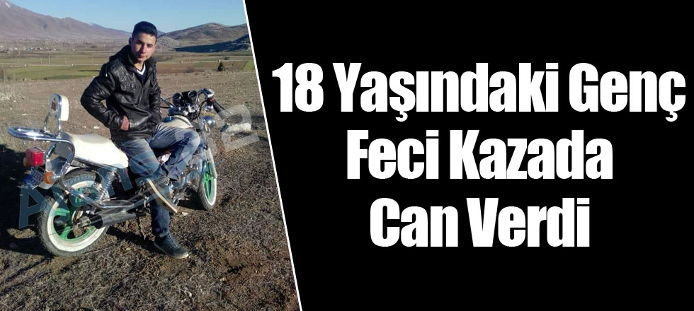 18 Yaşındaki Genç Feci Kazada Can Verdi