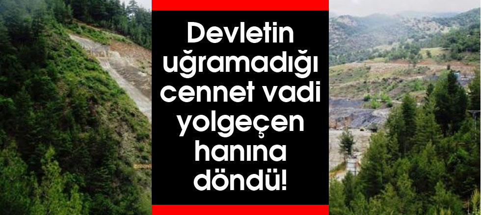 Devletin Uğramadığı Cennet Vadi Yolgeçen Hanına Döndü!