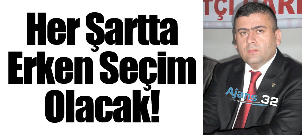 Her Şartta Erken Seçim Olacak!