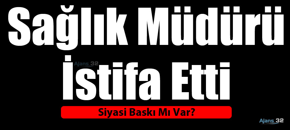 Sağlık Müdürü İstifa Etti!