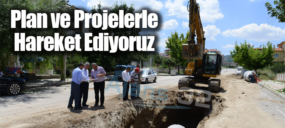 Plan ve Projelerle Hareket Ediyoruz