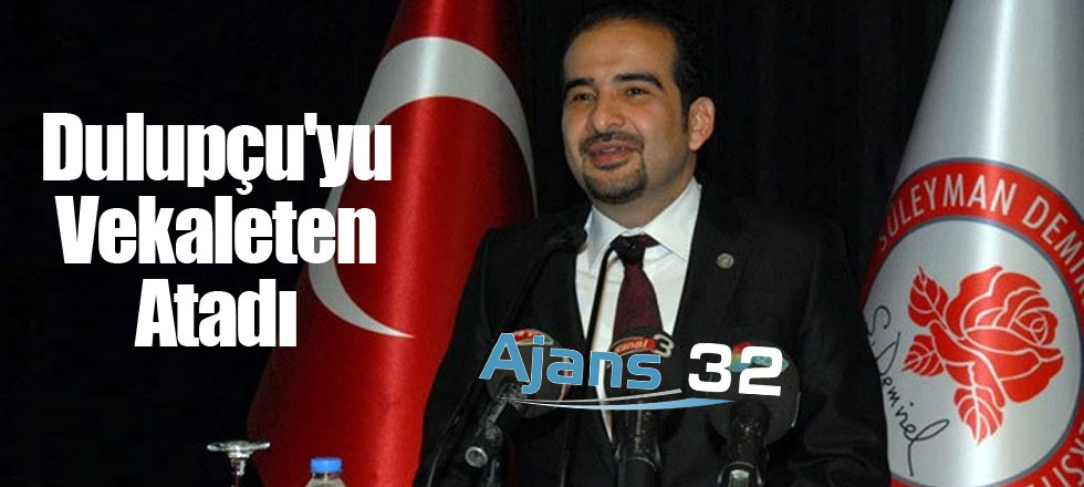 Dulupçu'yu Vekaleten Atadı
