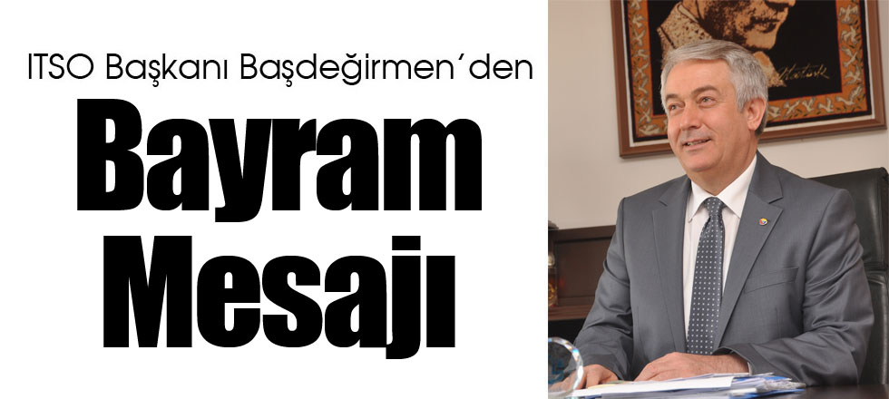 ITSO Başkanı Başdeğirmen’den Bayram Mesajı
